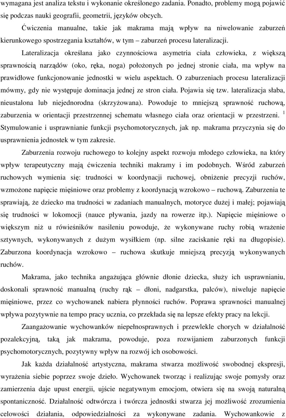 Lateralizacja określana jako czynnościowa asymetria ciała człowieka, z większą sprawnością narządów (oko, ręka, noga) położonych po jednej stronie ciała, ma wpływ na prawidłowe funkcjonowanie
