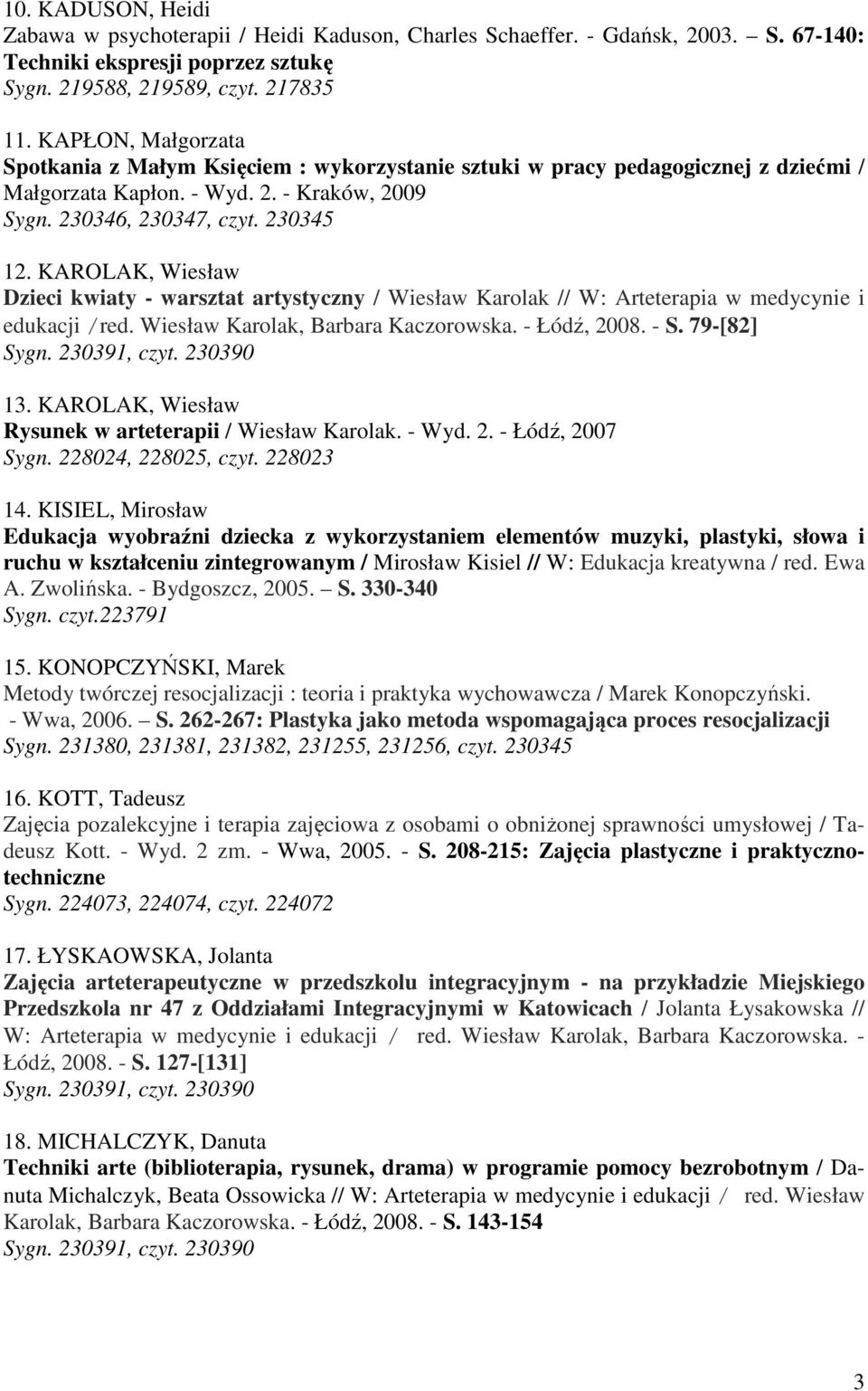 KAROLAK, Wiesław Dzieci kwiaty - warsztat artystyczny / Wiesław Karolak // W: Arteterapia w medycynie i edukacji /red. Wiesław Karolak, Barbara Kaczorowska. - Łódź, 2008. - S. 79-[82] 13.