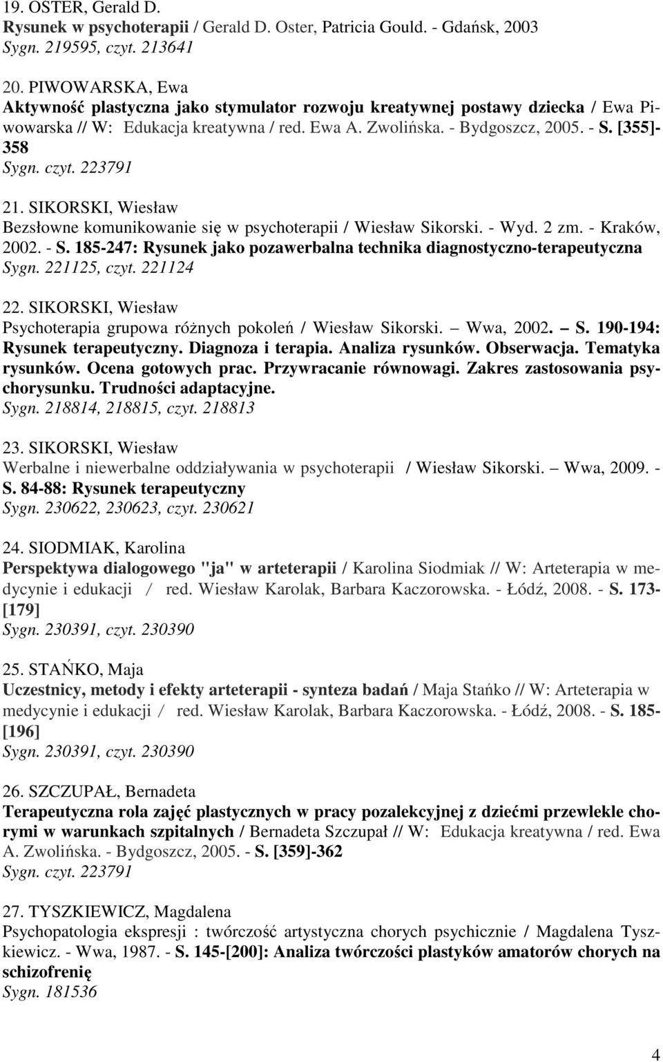 czyt. 223791 21. SIKORSKI, Wiesław Bezsłowne komunikowanie się w psychoterapii / Wiesław Sikorski. - Wyd. 2 zm. - Kraków, 2002. - S.