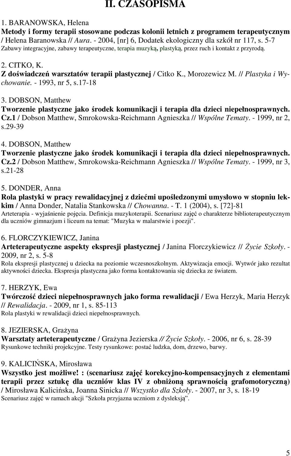 Z doświadczeń warsztatów terapii plastycznej / Citko K., Morozewicz M. // Plastyka i Wychowanie. - 1993, nr 5, s.17-18 3.