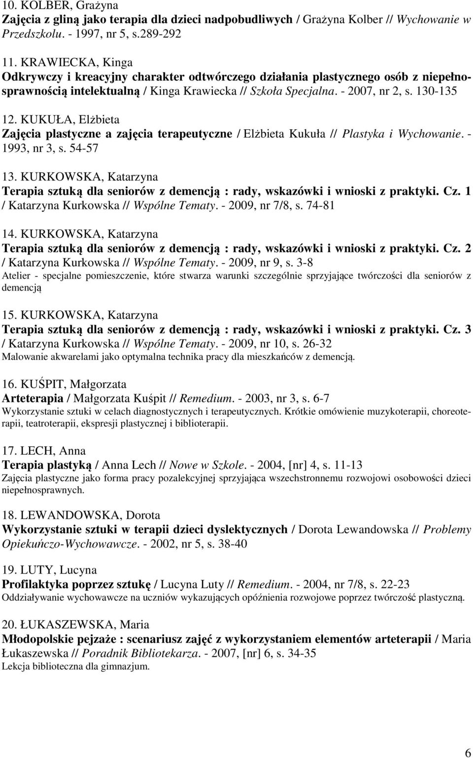 KUKUŁA, Elżbieta Zajęcia plastyczne a zajęcia terapeutyczne / Elżbieta Kukuła // Plastyka i Wychowanie. - 1993, nr 3, s. 54-57 13.