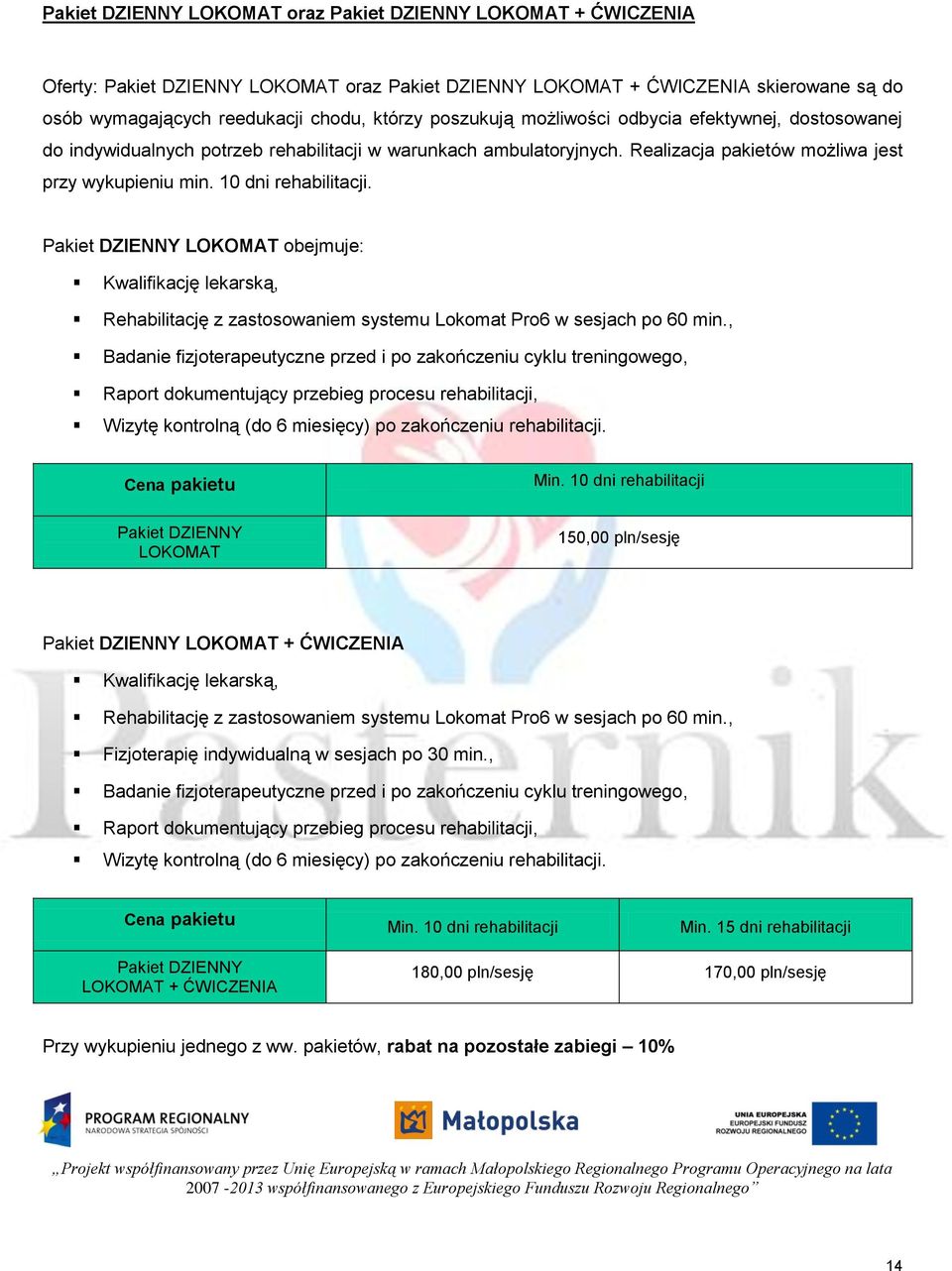 Pakiet DZIENNY LOKOMAT obejmuje: Kwalifikację lekarską, Rehabilitację z zastosowaniem systemu Lokomat Pro6 w sesjach po 60 min.