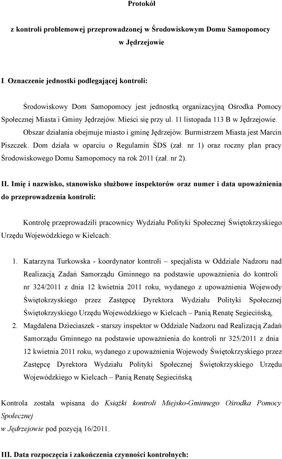 11 listopada 113 B w Jędrzejowie. Obszar działania obejmuje miasto i gminę Jędrzejów. Burmistrzem Miasta jest Marcin Piszczek. Dom działa w oparciu o Regulamin ŚDS (zał.