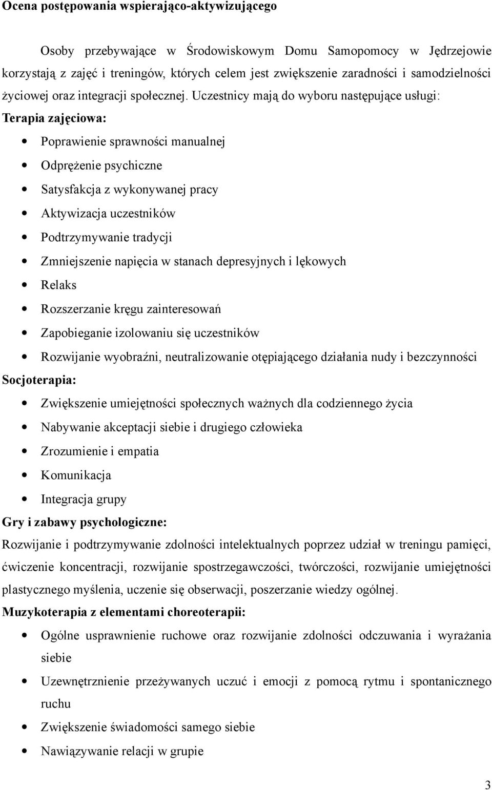 Uczestnicy mają do wyboru następujące usługi: Terapia zajęciowa: Poprawienie sprawności manualnej Odprężenie psychiczne Satysfakcja z wykonywanej pracy Aktywizacja uczestników Podtrzymywanie tradycji