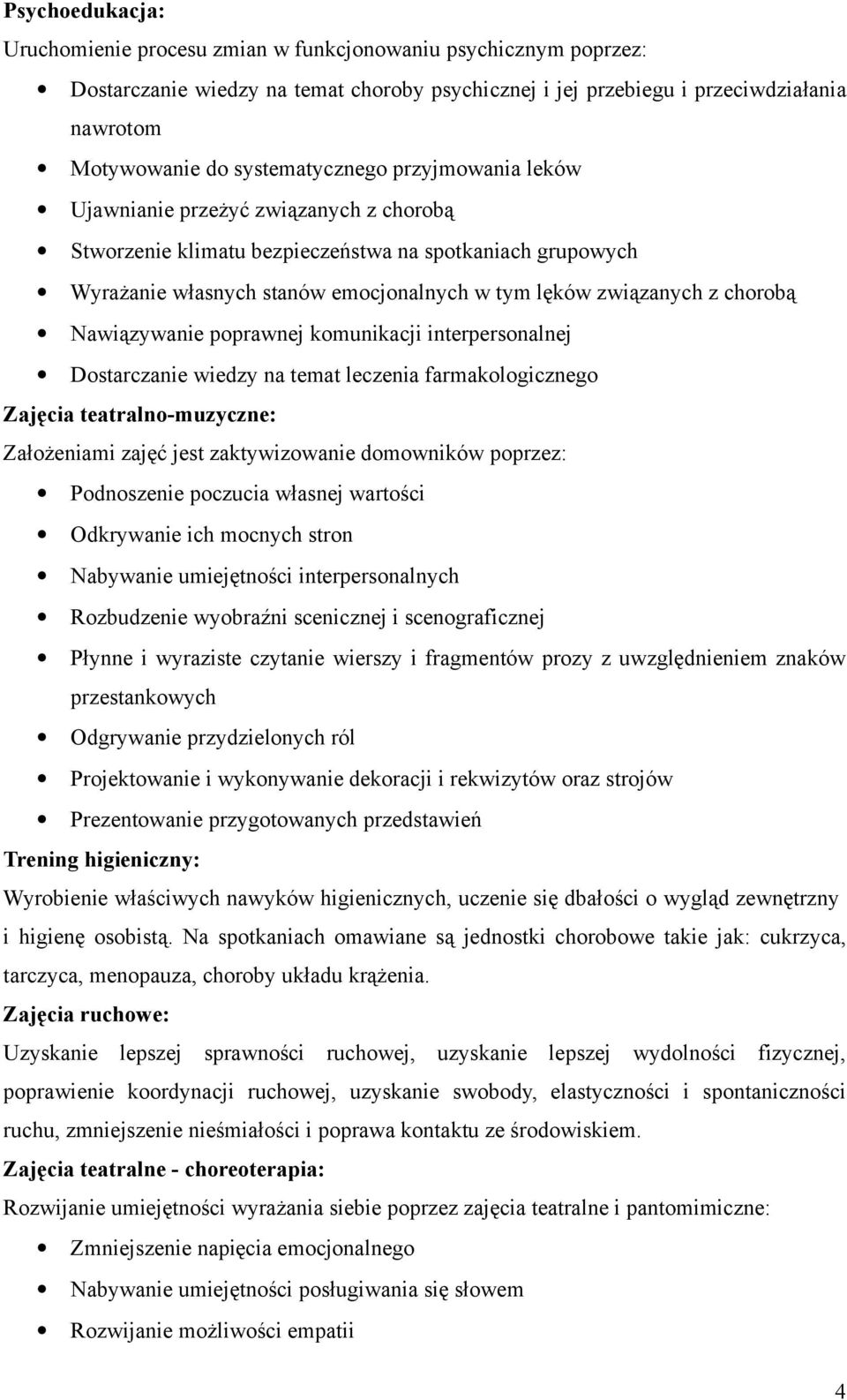 chorobą Nawiązywanie poprawnej komunikacji interpersonalnej Dostarczanie wiedzy na temat leczenia farmakologicznego Zajęcia teatralno-muzyczne: Założeniami zajęć jest zaktywizowanie domowników