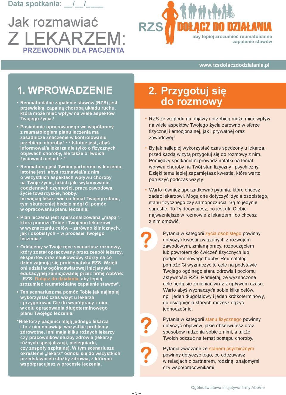 1, 2, 3 Istotne jest, abyś informował/a lekarza nie tylko o fizycznych objawach choroby, ale także o Twoich życiowych celach. 3, 4 Reumatolog jest Twoim partnerem w leczeniu.