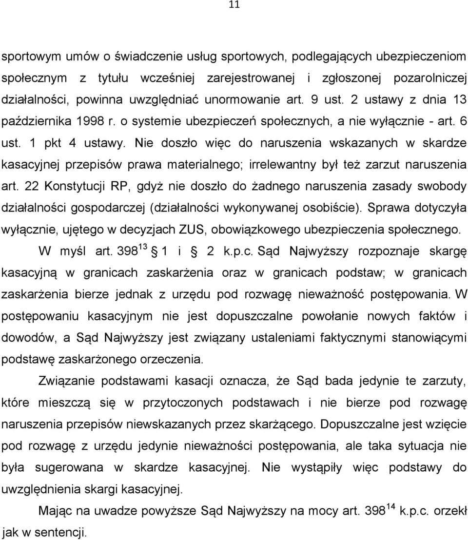 Nie doszło więc do naruszenia wskazanych w skardze kasacyjnej przepisów prawa materialnego; irrelewantny był też zarzut naruszenia art.