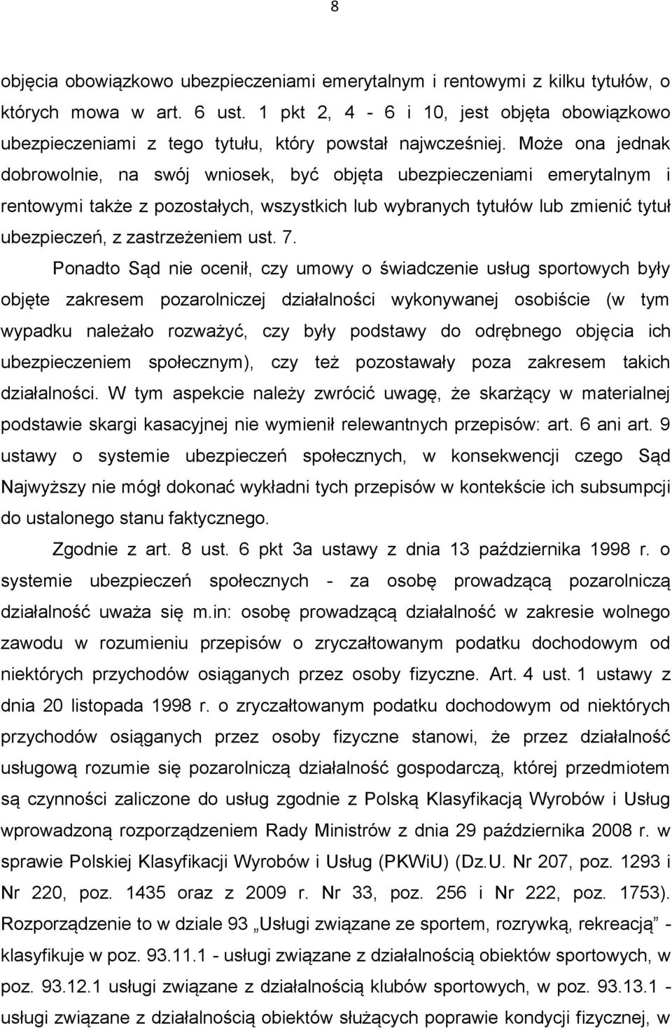 Może ona jednak dobrowolnie, na swój wniosek, być objęta ubezpieczeniami emerytalnym i rentowymi także z pozostałych, wszystkich lub wybranych tytułów lub zmienić tytuł ubezpieczeń, z zastrzeżeniem