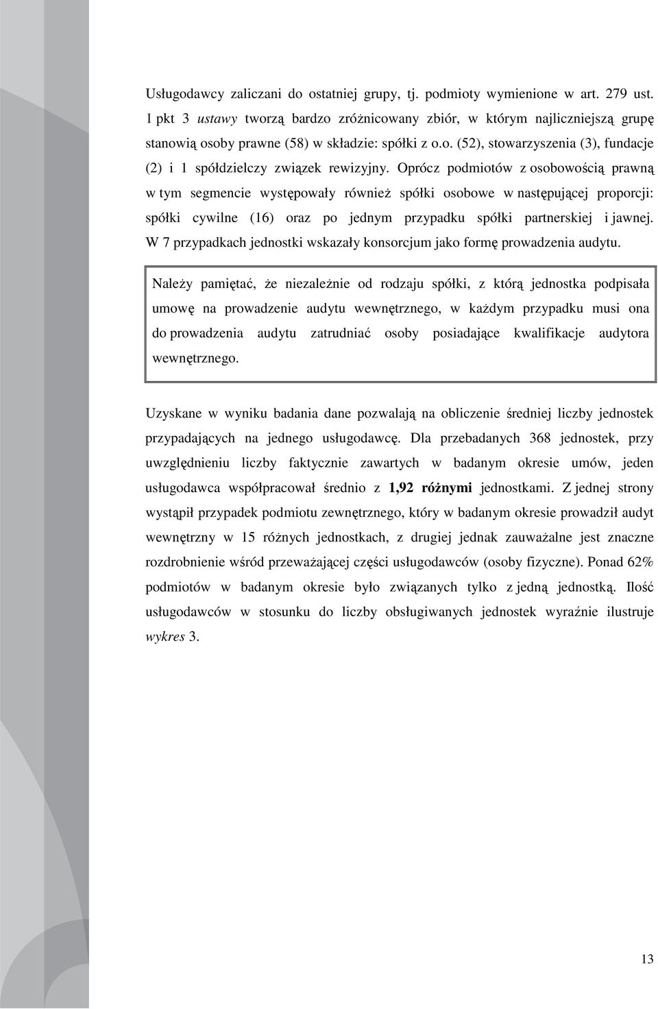 Oprócz podmiotów z osobowością prawną w tym segmencie występowały równieŝ spółki osobowe w następującej proporcji: spółki cywilne (16) oraz po jednym przypadku spółki partnerskiej i jawnej.