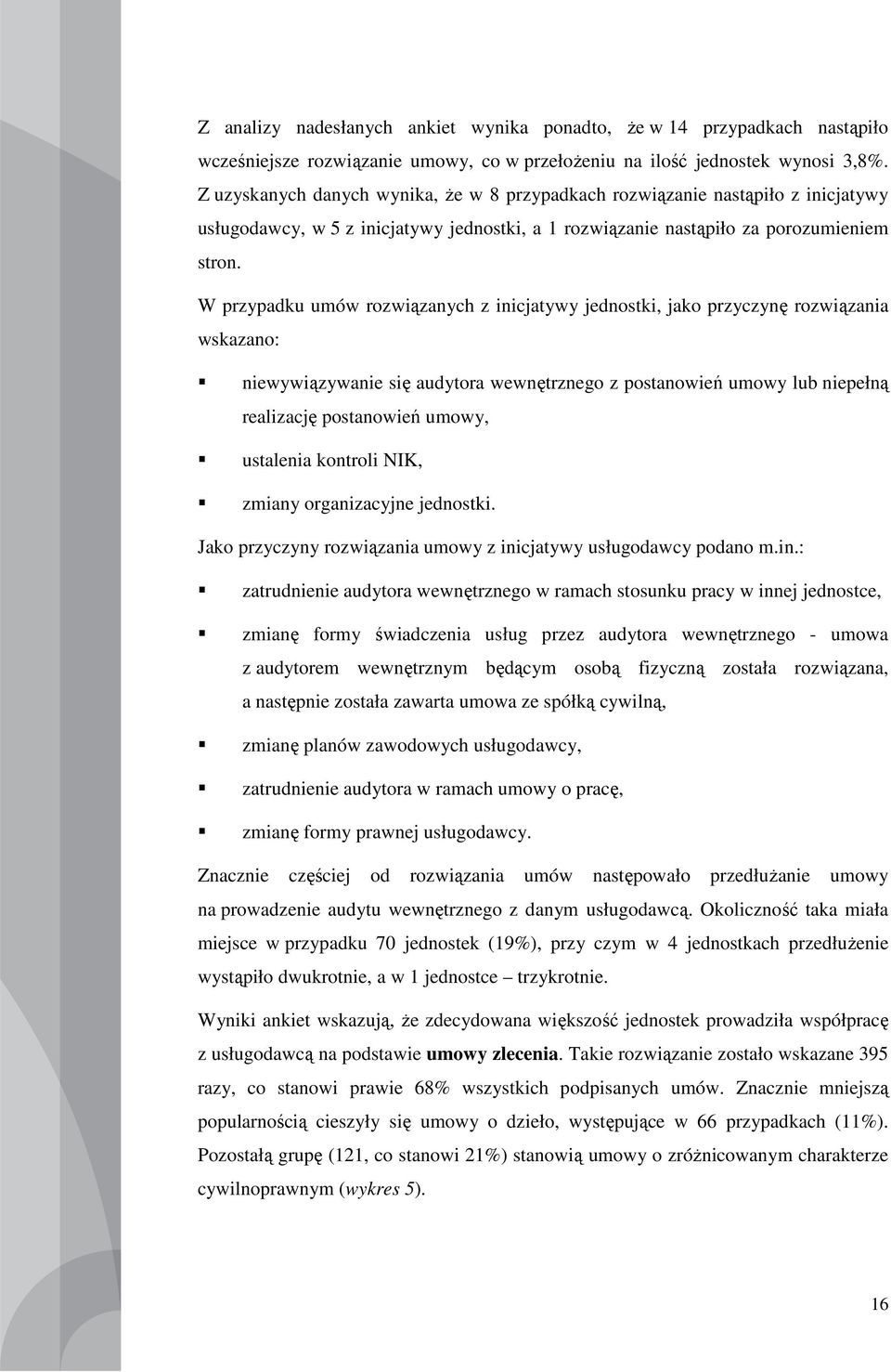 W przypadku umów rozwiązanych z inicjatywy jednostki, jako przyczynę rozwiązania wskazano: niewywiązywanie się audytora wewnętrznego z postanowień umowy lub niepełną realizację postanowień umowy,