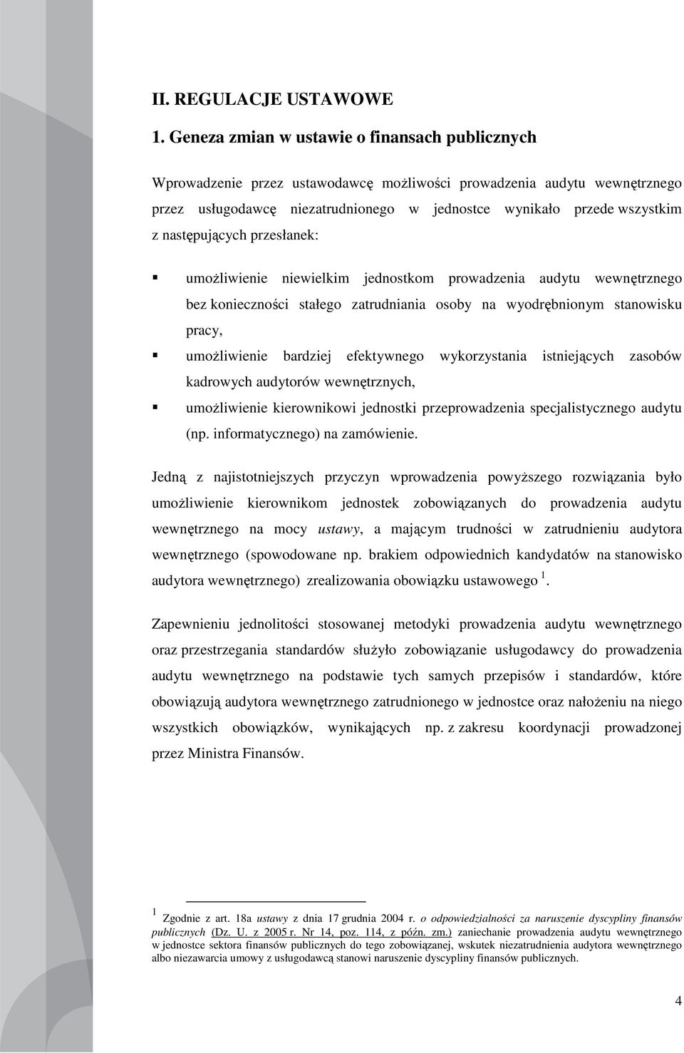 następujących przesłanek: umoŝliwienie niewielkim jednostkom prowadzenia audytu wewnętrznego bez konieczności stałego zatrudniania osoby na wyodrębnionym stanowisku pracy, umoŝliwienie bardziej