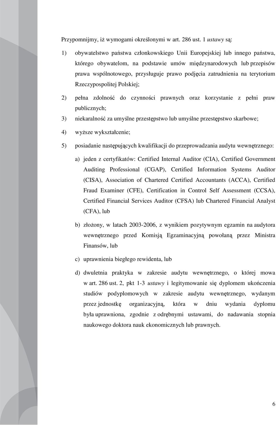 podjęcia zatrudnienia na terytorium Rzeczypospolitej Polskiej; 2) pełna zdolność do czynności prawnych oraz korzystanie z pełni praw publicznych; 3) niekaralność za umyślne przestępstwo lub umyślne