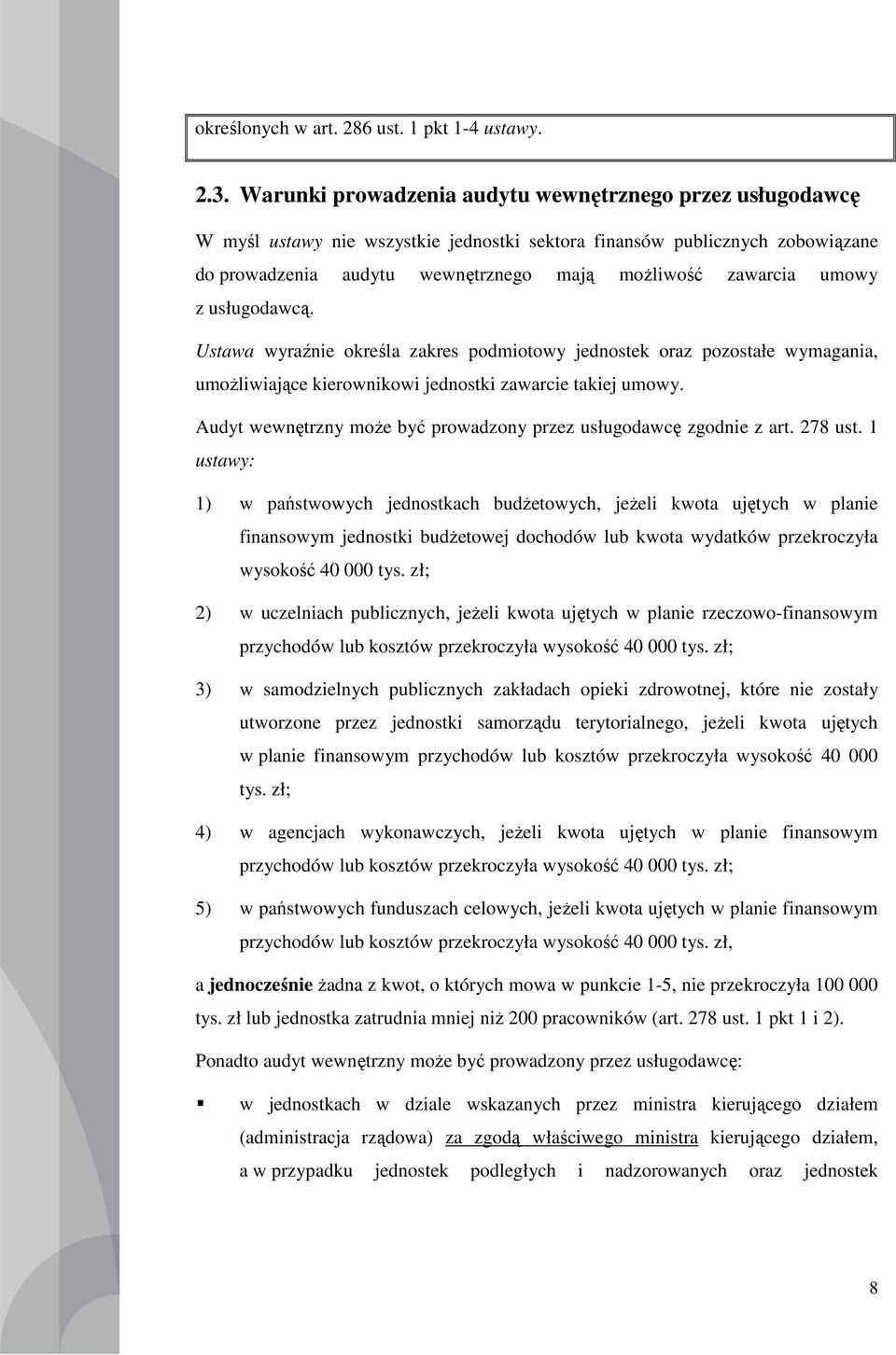 umowy z usługodawcą. Ustawa wyraźnie określa zakres podmiotowy jednostek oraz pozostałe wymagania, umoŝliwiające kierownikowi jednostki zawarcie takiej umowy.