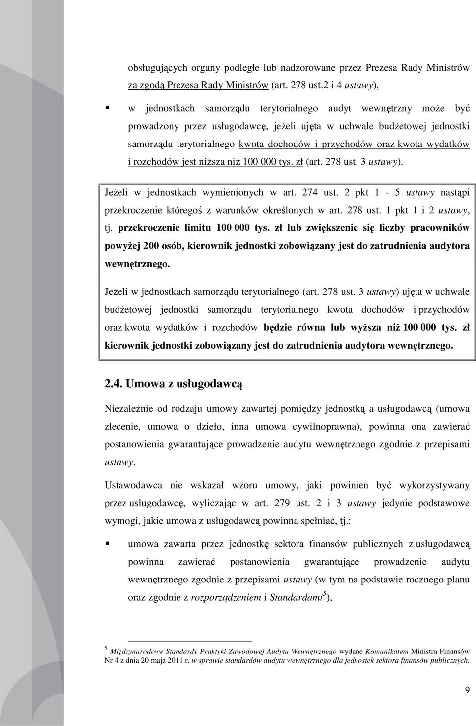 przychodów oraz kwota wydatków i rozchodów jest niŝsza niŝ 100 000 tys. zł (art. 278 ust. 3 ustawy). JeŜeli w jednostkach wymienionych w art. 274 ust.