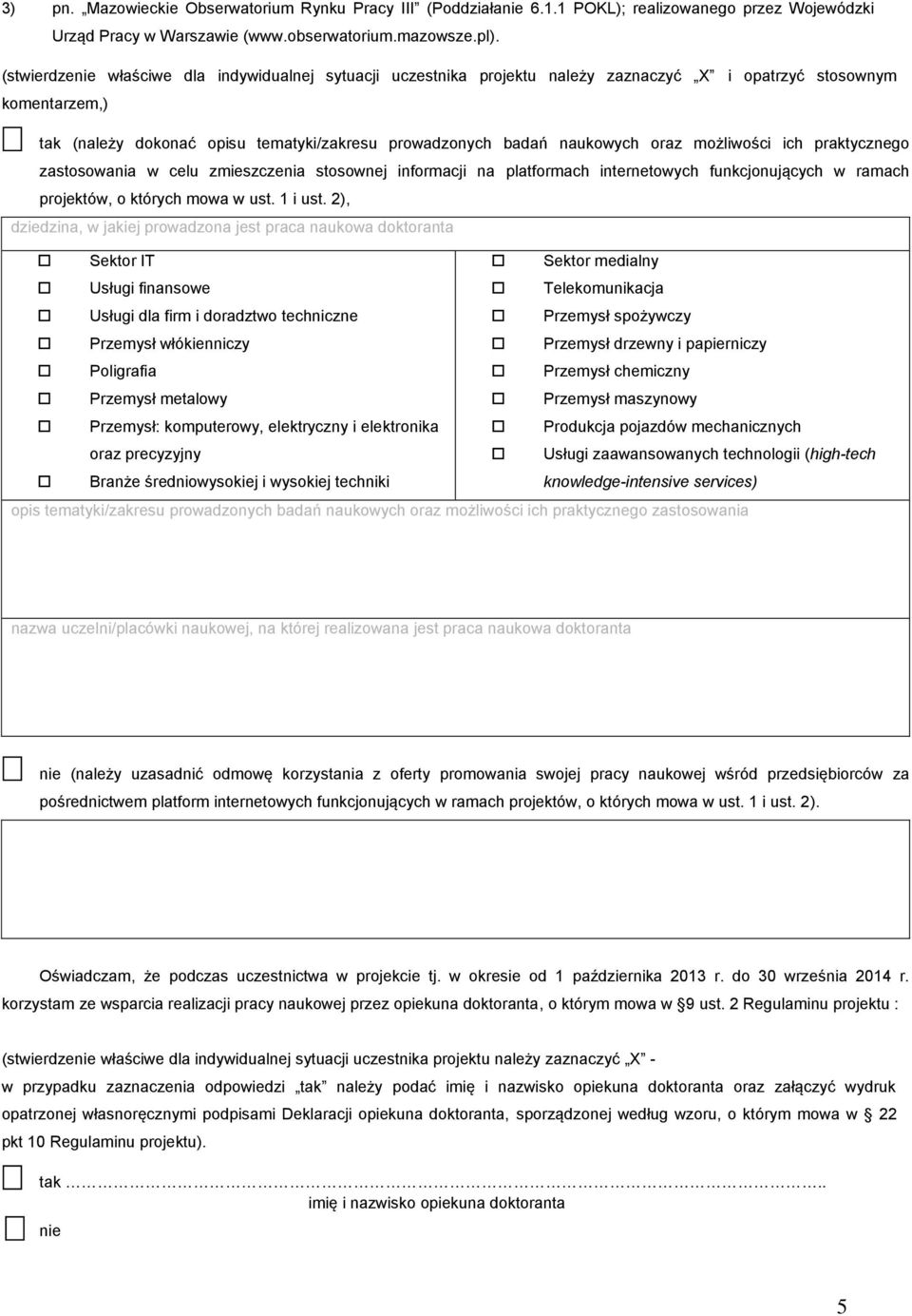 możliwości ich praktycznego zastosowania w celu zmieszczenia stosownej informacji na platformach internetowych funkcjonujących w ramach projektów, o których mowa w ust. 1 i ust.