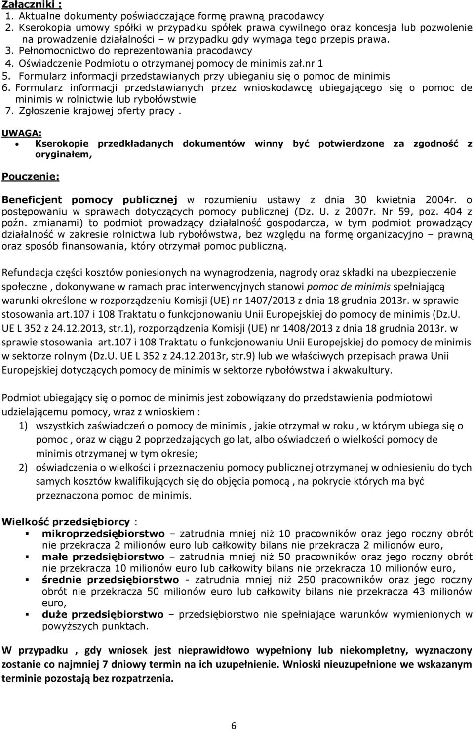 Pełnomocnictwo do reprezentowania pracodawcy 4. Oświadczenie Podmiotu o otrzymanej pomocy de minimis zał.nr 1 5. Formularz informacji przedstawianych przy ubieganiu się o pomoc de minimis 6.