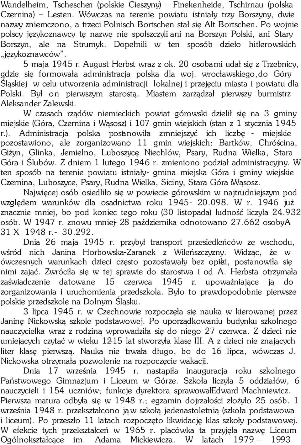 Po wojnie polscy językoznawcy tę nazwę nie spolszczyli ani na Borszyn Polski, ani Stary Borszyn, ale na Strumyk. Dopełnili w ten sposób dzieło hitlerowskich językoznawców. 5 maja 1945 r.