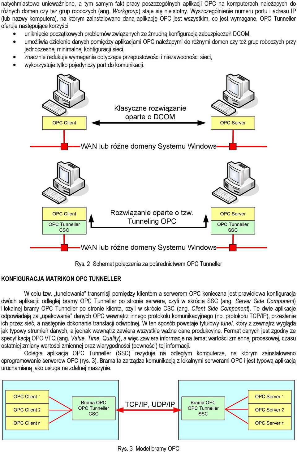 OPC Tunneller oferuje następujące korzyści: uniknięcie początkowych problemów związanych ze Ŝmudną konfiguracją zabezpieczeń DCOM, umoŝliwia dzielenie danych pomiędzy aplikacjami OPC naleŝącymi do