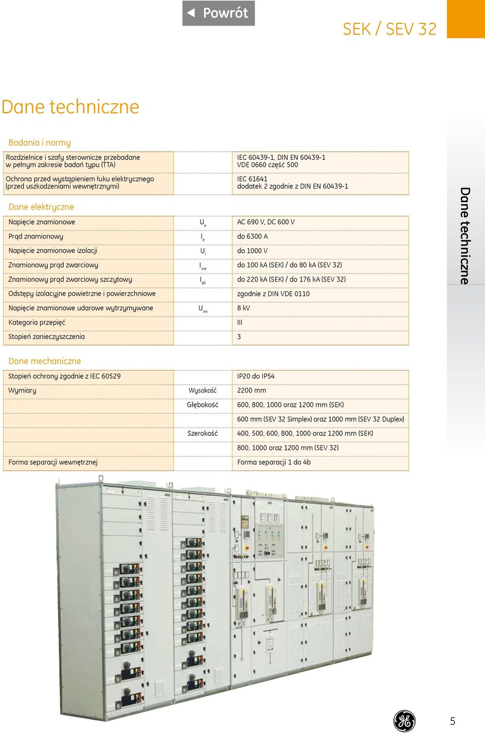 e U i I cw I pk IEC 61641 dodatek 2 zgodnie z DIN EN 60439-1 AC 690 V, DC 600 V do 6300 A do 1000 V do 100 ka (SEK) / do 80 ka (SEV 32) do 220 ka (SEK) / do 176 ka (SEV 32) Dane techniczne Odstępy