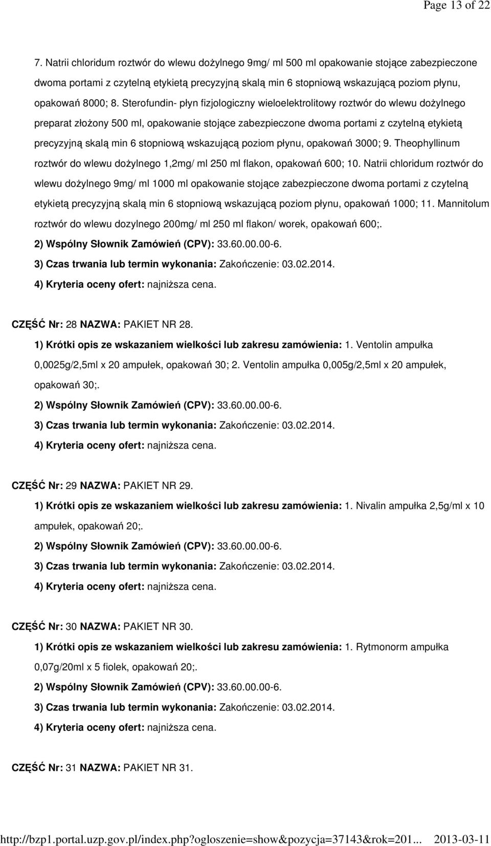 8. Sterofundin- płyn fizjologiczny wieloelektrolitowy roztwór do wlewu dożylnego preparat złożony 500 ml, opakowanie stojące zabezpieczone dwoma portami z czytelną etykietą precyzyjną skalą min 6