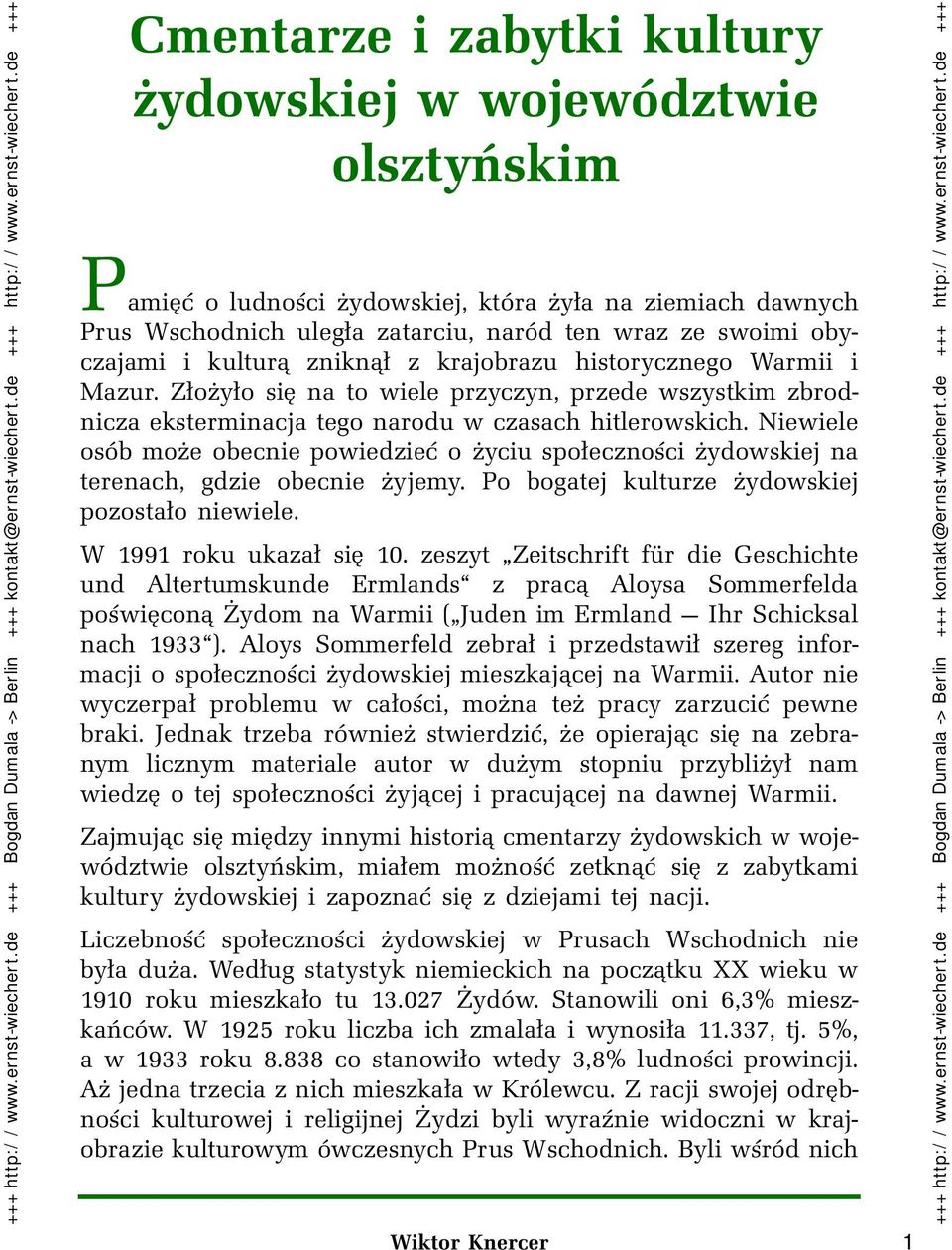 Niewiele osób może obecnie powiedzieć o życiu społeczności żydowskiej na terenach, gdzie obecnie żyjemy. Po bogatej kulturze żydowskiej pozostało niewiele. W 1991 roku ukazał się 10.