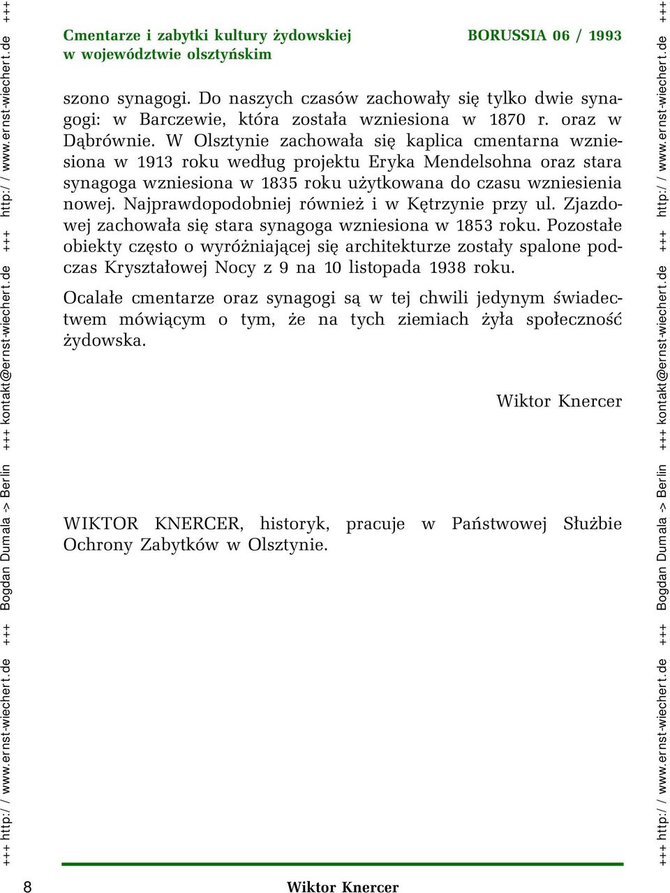 Najprawdopodobniej również i w Kętrzynie przy ul. Zjazdowej zachowała się stara synagoga wzniesiona w 1853 roku.