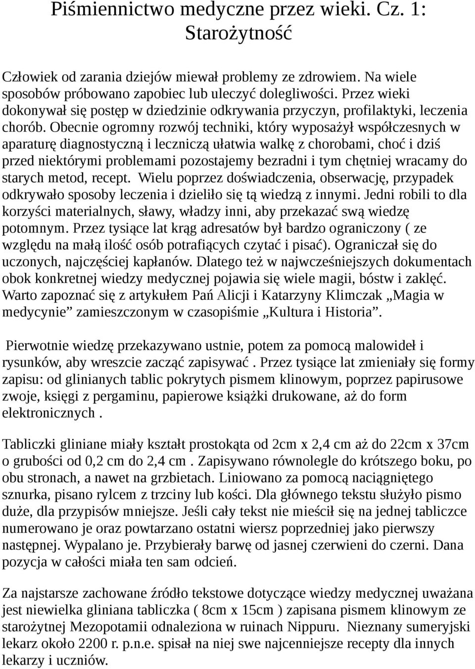 Obecnie ogromny rozwój techniki, który wyposażył współczesnych w aparaturę diagnostyczną i leczniczą ułatwia walkę z chorobami, choć i dziś przed niektórymi problemami pozostajemy bezradni i tym