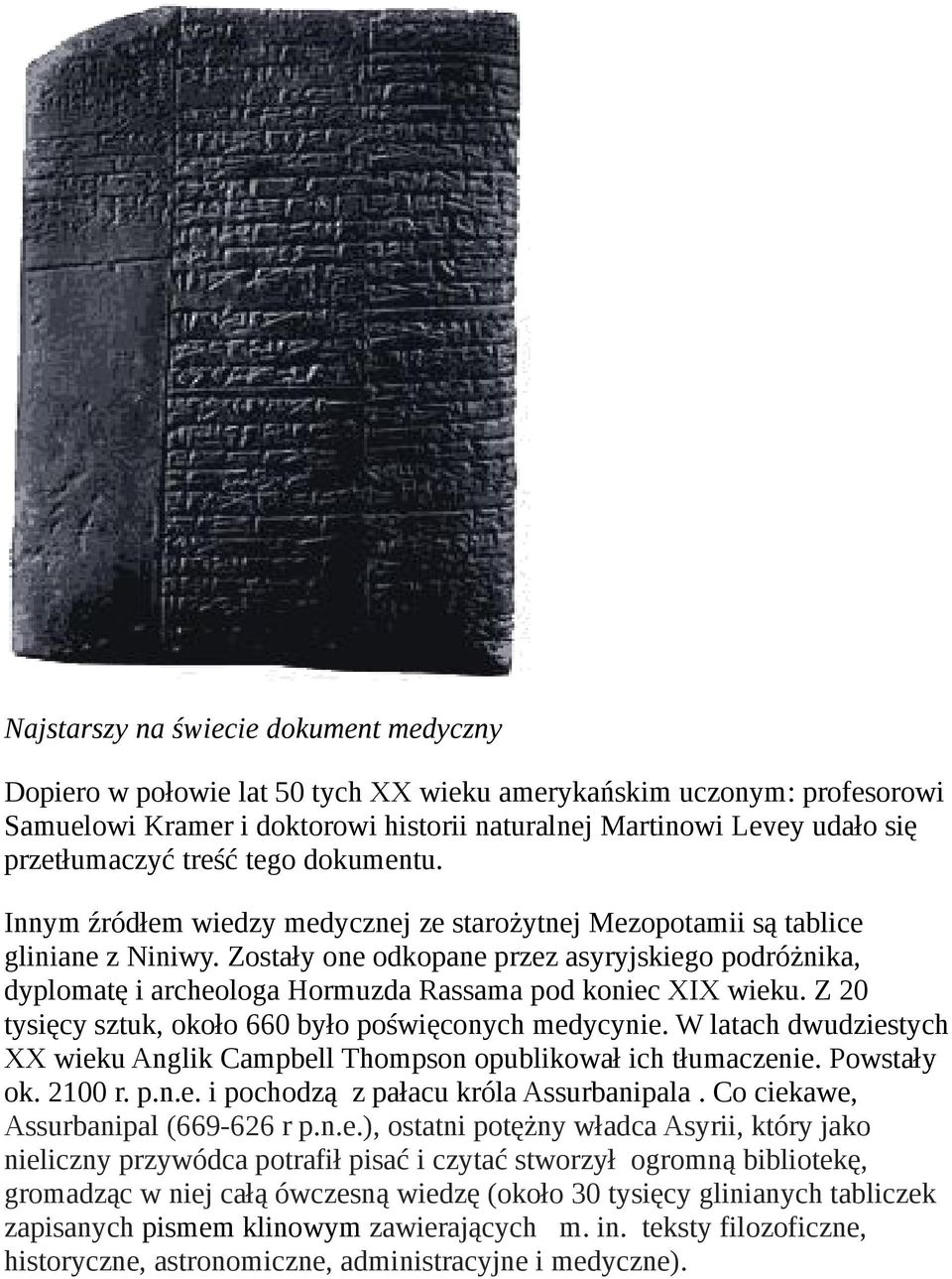 Zostały one odkopane przez asyryjskiego podróżnika, dyplomatę i archeologa Hormuzda Rassama pod koniec XIX wieku. Z 20 tysięcy sztuk, około 660 było poświęconych medycynie.