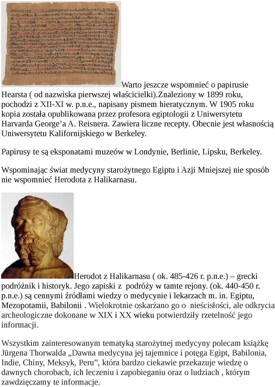 Obecnie jest własnością Uniwersytetu Kalifornijskiego w Berkeley. Papirusy te są eksponatami muzeów w Londynie, Berlinie, Lipsku, Berkeley.