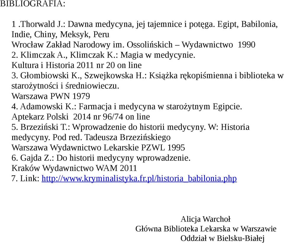 : Farmacja i medycyna w starożytnym Egipcie. Aptekarz Polski 2014 nr 96/74 on line 5. Brzeziński T.: Wprowadzenie do historii medycyny. W: Historia medycyny. Pod red.