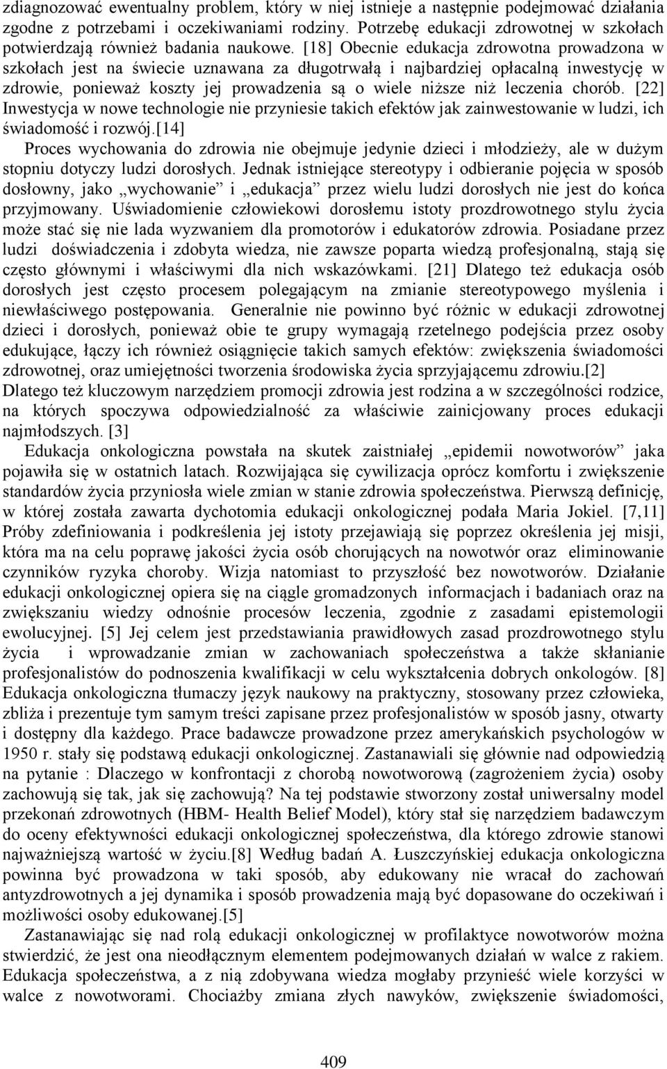[18] Obecnie edukacja zdrowotna prowadzona w szkołach jest na świecie uznawana za długotrwałą i najbardziej opłacalną inwestycję w zdrowie, ponieważ koszty jej prowadzenia są o wiele niższe niż