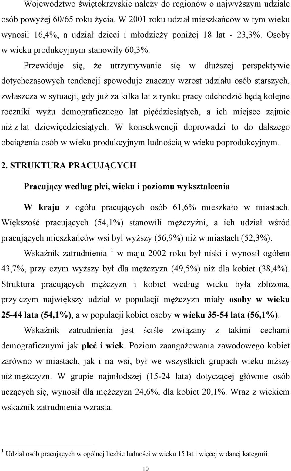 Przewiduje się, że utrzymywanie się w dłuższej perspektywie dotychczasowych tendencji spowoduje znaczny wzrost udziału osób starszych, zwłaszcza w sytuacji, gdy już za kilka lat z rynku pracy