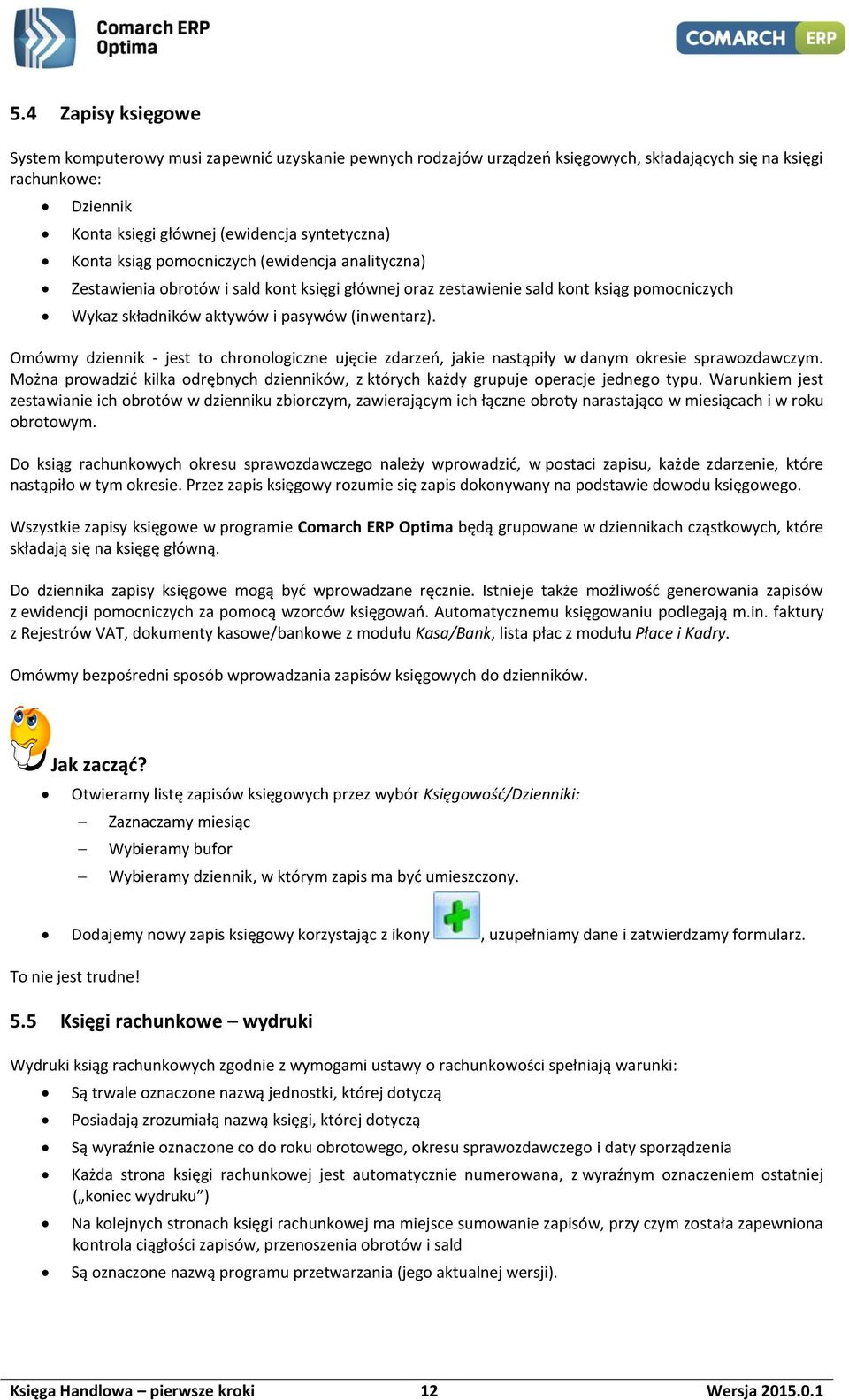 Omówmy dziennik - jest to chronologiczne ujęcie zdarzeń, jakie nastąpiły w danym okresie sprawozdawczym. Można prowadzić kilka odrębnych dzienników, z których każdy grupuje operacje jednego typu.
