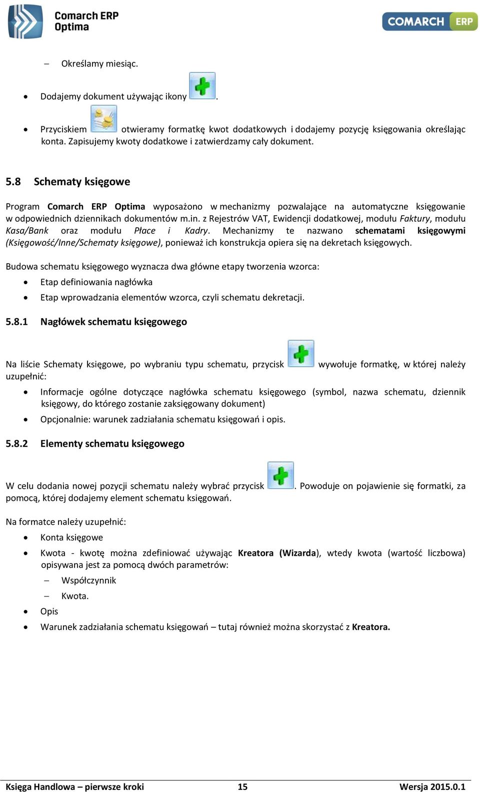 8 Schematy księgowe Program Comarch ERP Optima wyposażono w mechanizmy pozwalające na automatyczne księgowanie w odpowiednich dziennikach dokumentów m.in.