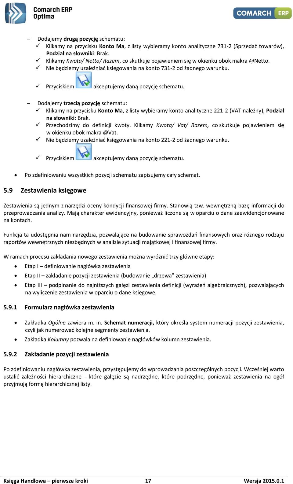 Przyciskiem akceptujemy daną pozycję schematu. Dodajemy trzecią pozycję schematu: Klikamy na przycisku Konto Ma, z listy wybieramy konto analityczne 221-2 (VAT należny), Podział na słowniki: Brak.