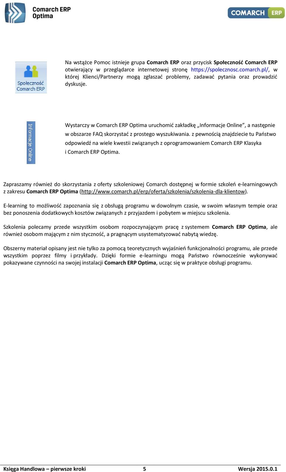 Wystarczy w Comarch ERP Optima uruchomić zakładkę Informacje Online, a następnie w obszarze FAQ skorzystać z prostego wyszukiwania.
