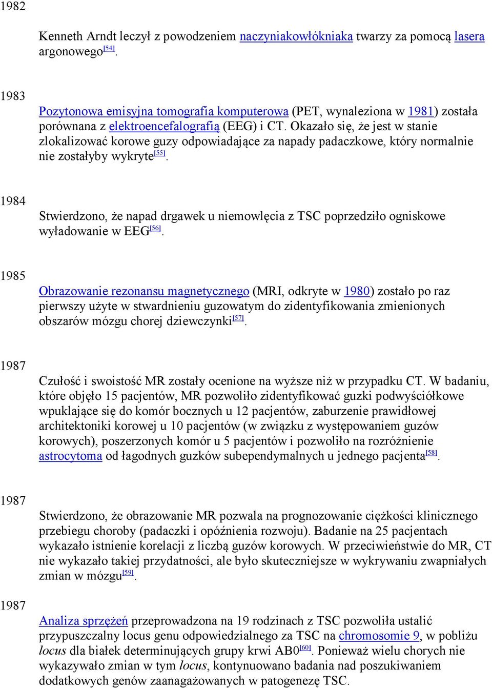 Okazało się, że jest w stanie zlokalizować korowe guzy odpowiadające za napady padaczkowe, który normalnie nie zostałyby wykryte [55].