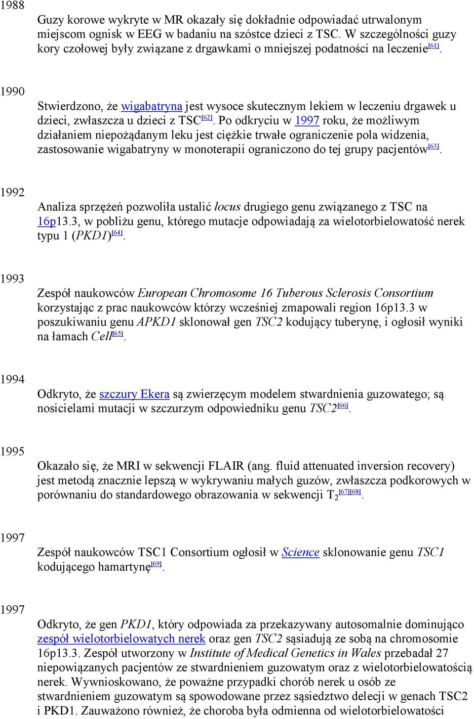 1990 Stwierdzono, że wigabatryna jest wysoce skutecznym lekiem w leczeniu drgawek u dzieci, zwłaszcza u dzieci z TSC [62].