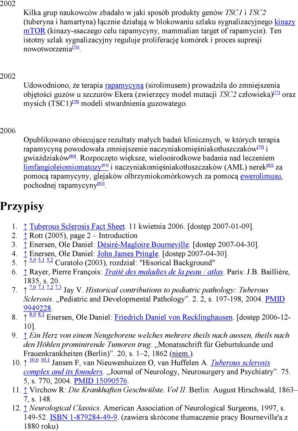2002 Udowodniono, że terapia rapamycyną (sirolimusem) prowadziła do zmniejszenia objętości guzów u szczurów Ekera (zwierzęcy model mutacji TSC2 człowieka) [77] oraz mysich (TSC1) [78] modeli