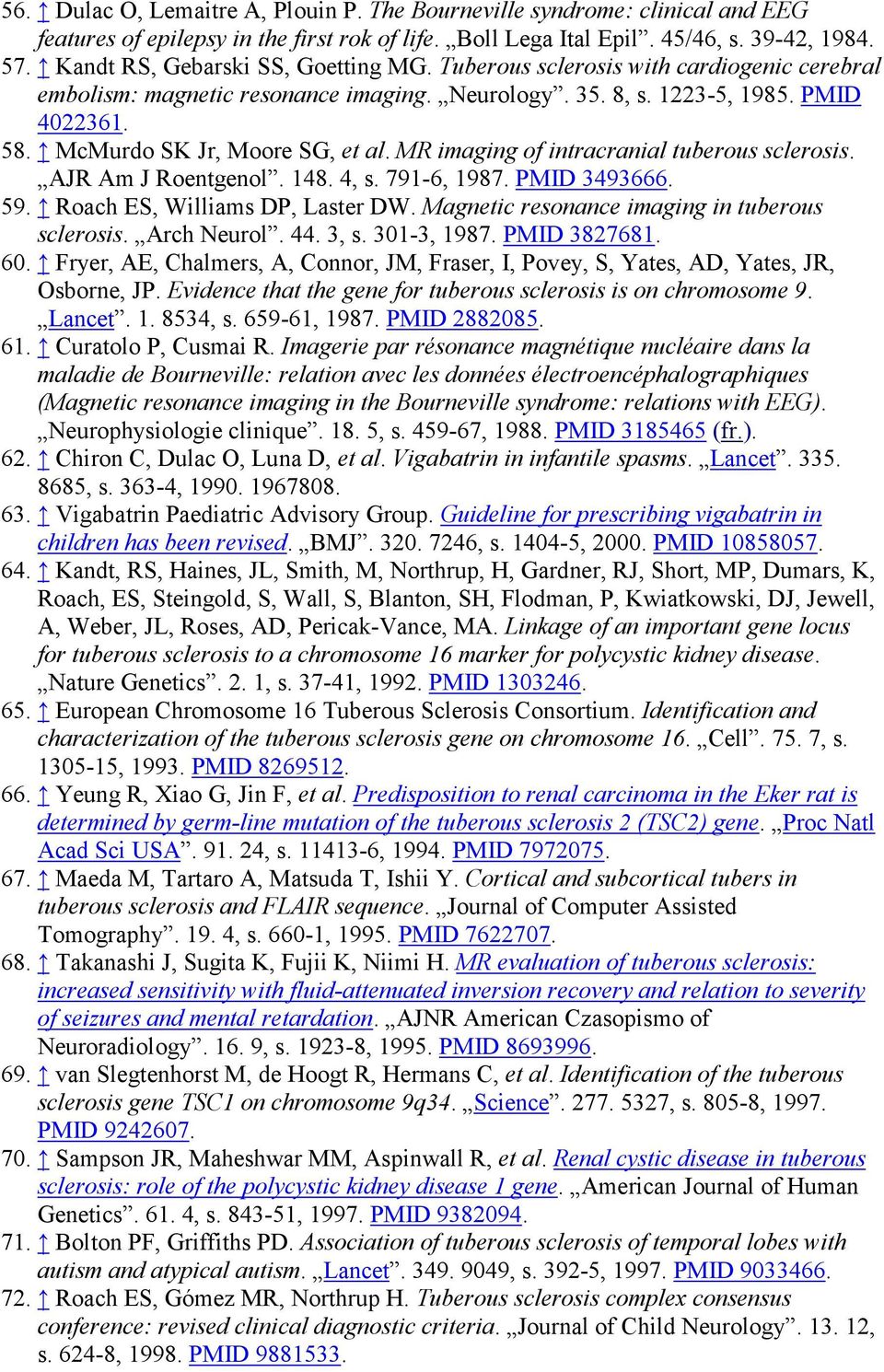 McMurdo SK Jr, Moore SG, et al. MR imaging of intracranial tuberous sclerosis. AJR Am J Roentgenol. 148. 4, s. 791-6, 1987. PMID 3493666. 59. Roach ES, Williams DP, Laster DW.