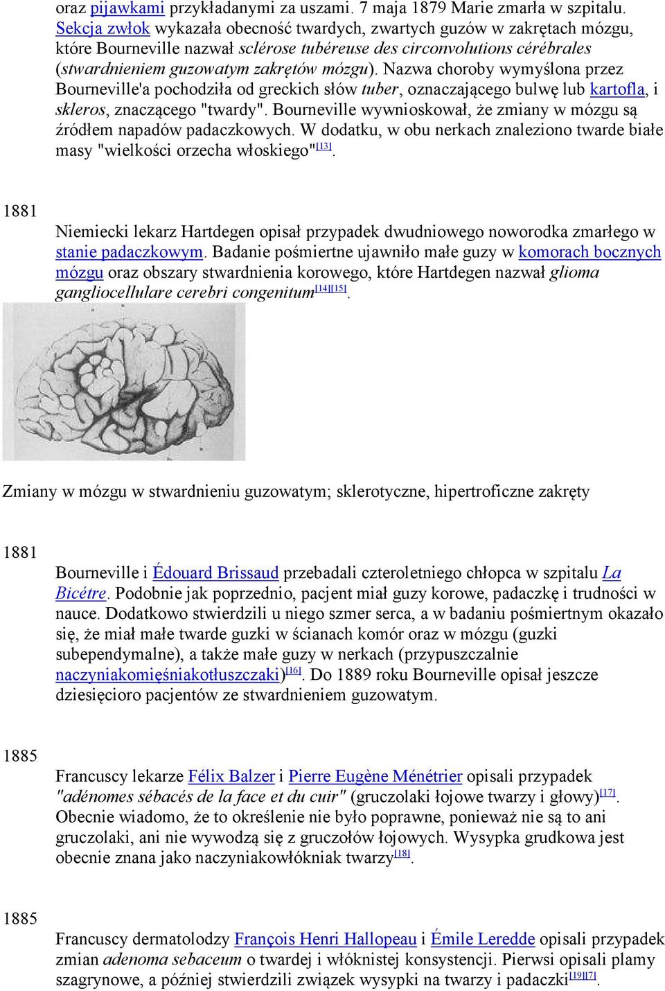 Nazwa choroby wymyślona przez Bourneville'a pochodziła od greckich słów tuber, oznaczającego bulwę lub kartofla, i skleros, znaczącego "twardy".