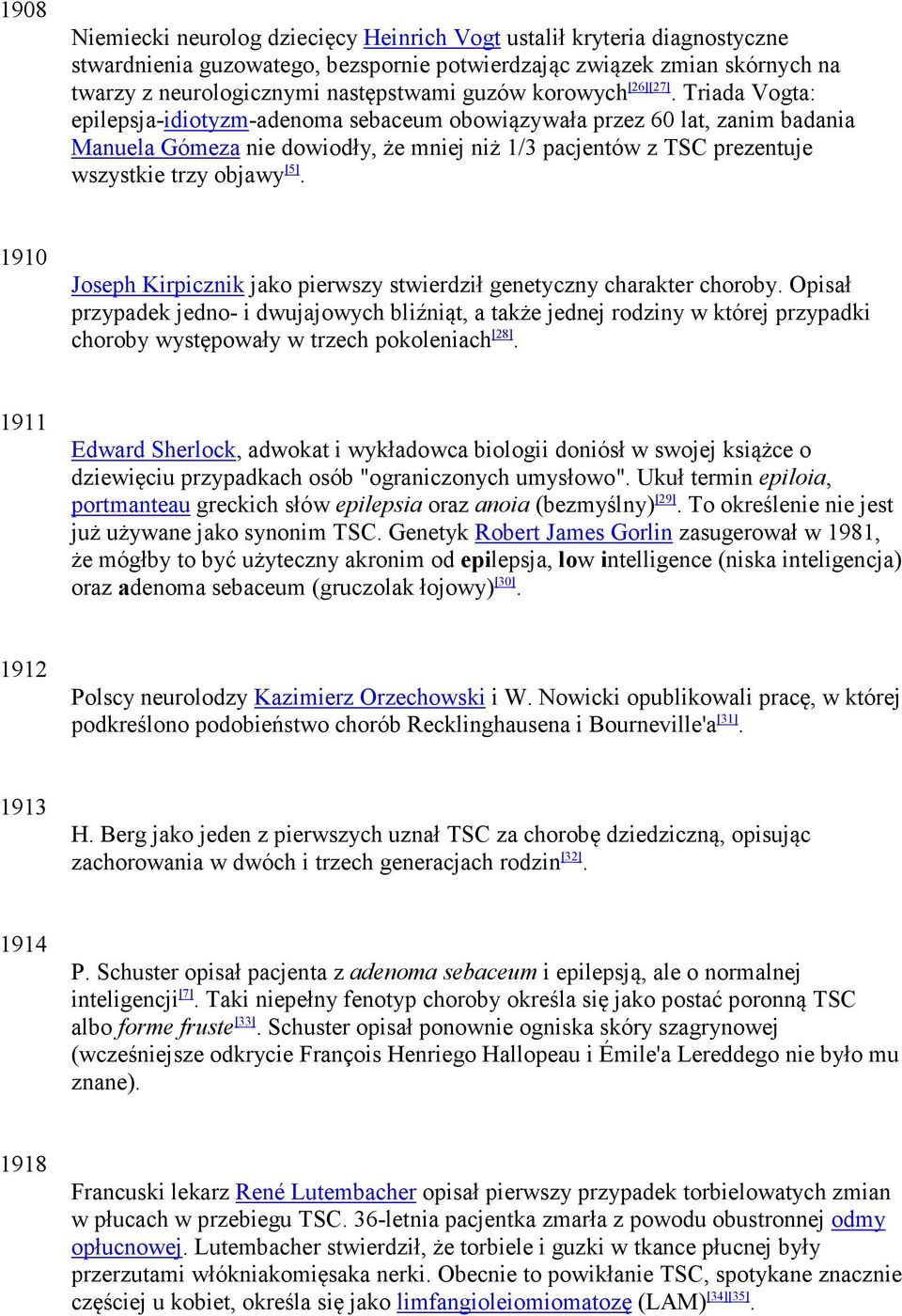 Triada Vogta: epilepsja-idiotyzm-adenoma sebaceum obowiązywała przez 60 lat, zanim badania Manuela Gómeza nie dowiodły, że mniej niż 1/3 pacjentów z TSC prezentuje wszystkie trzy objawy [5].