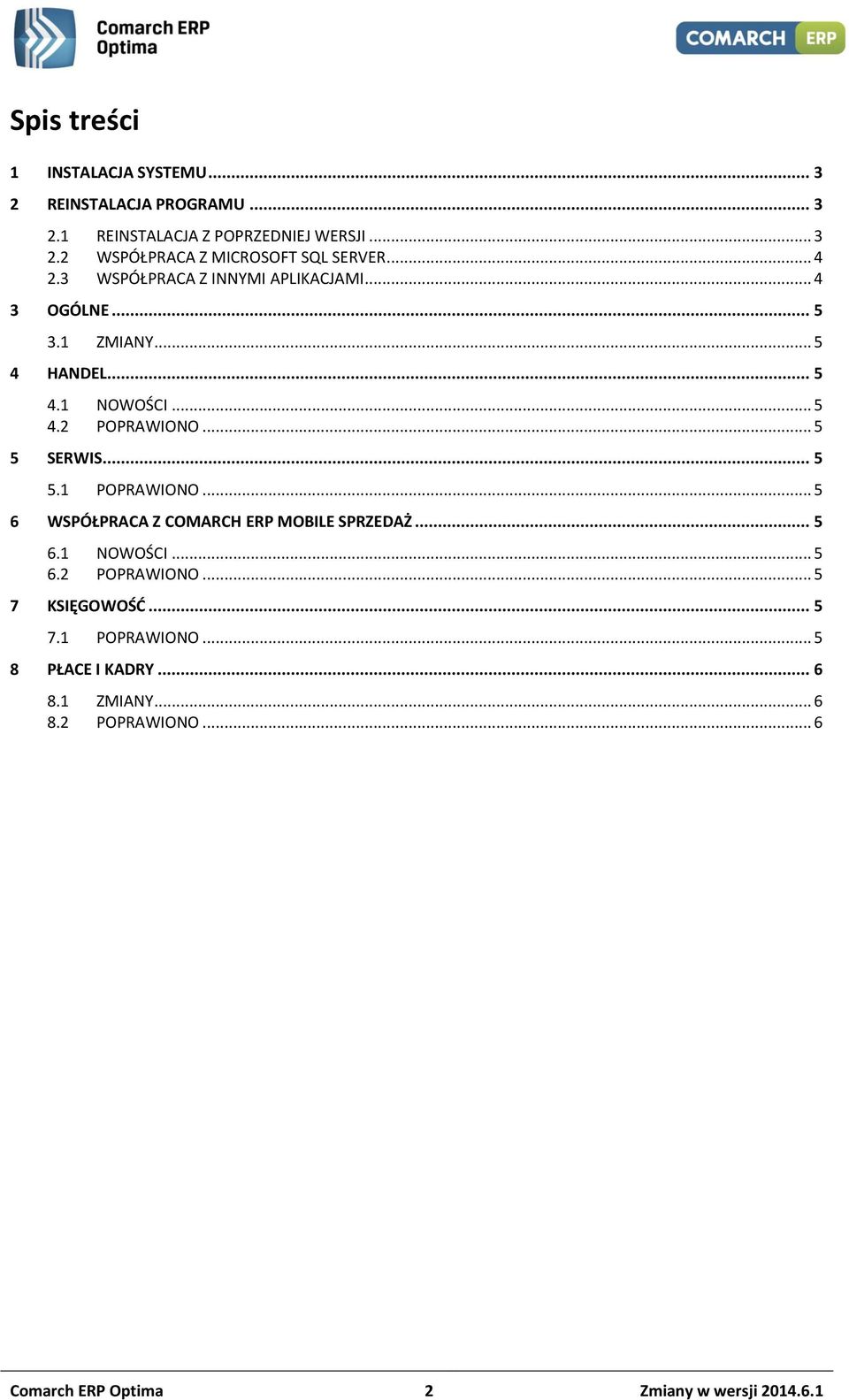 .. 5 5.1 POPRAWIONO... 5 6 WSPÓŁPRACA Z COMARCH ERP MOBILE SPRZEDAŻ... 5 6.1 NOWOŚCI... 5 6.2 POPRAWIONO... 5 7 KSIĘGOWOŚĆ... 5 7.1 POPRAWIONO... 5 8 PŁACE I KADRY.