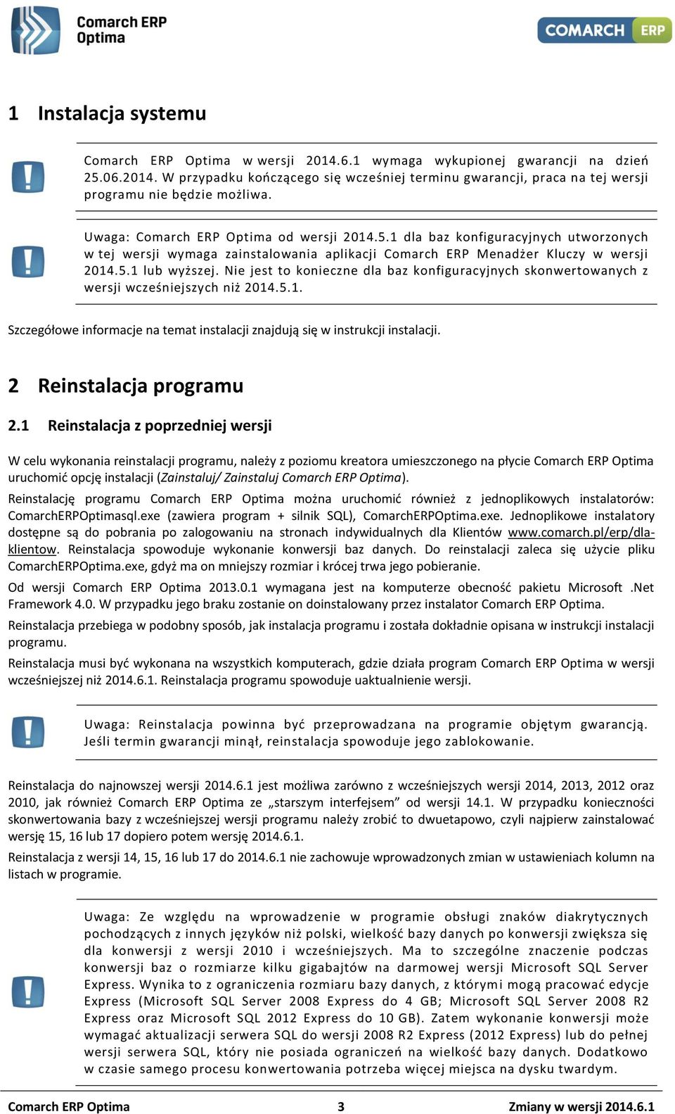 Nie jest to konieczne dla baz konfiguracyjnych skonwertowanych z wersji wcześniejszych niż 2014.5.1. Szczegółowe informacje na temat instalacji znajdują się w instrukcji instalacji.