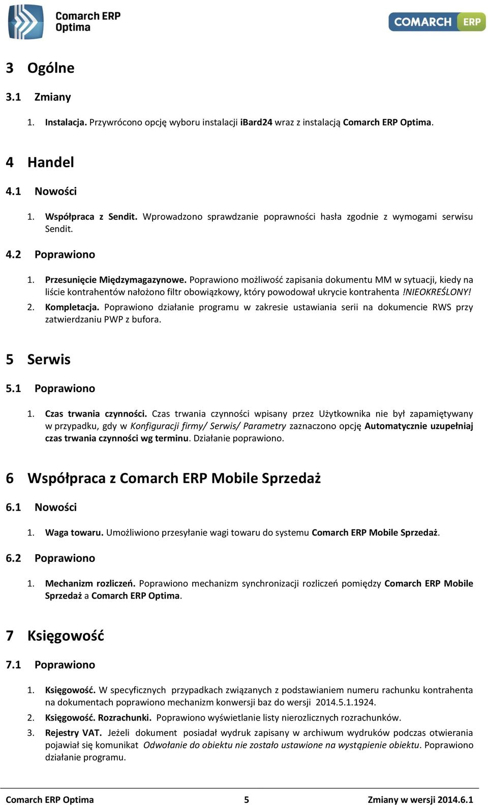 Poprawiono możliwość zapisania dokumentu MM w sytuacji, kiedy na liście kontrahentów nałożono filtr obowiązkowy, który powodował ukrycie kontrahenta!nieokreślony! 2. Kompletacja.