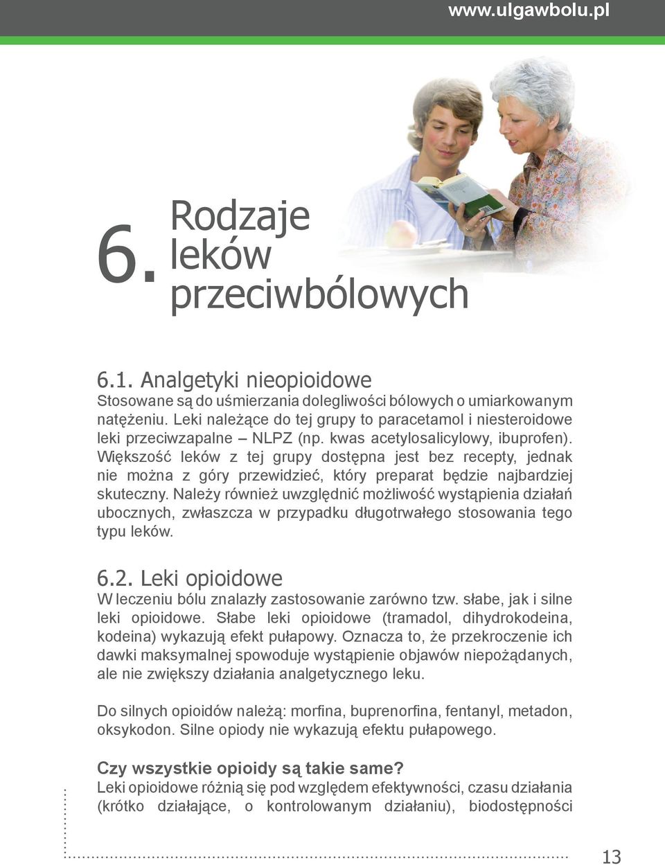 Większość leków z tej grupy dostępna jest bez recepty, jednak nie można z góry przewidzieć, który preparat będzie najbardziej skuteczny.