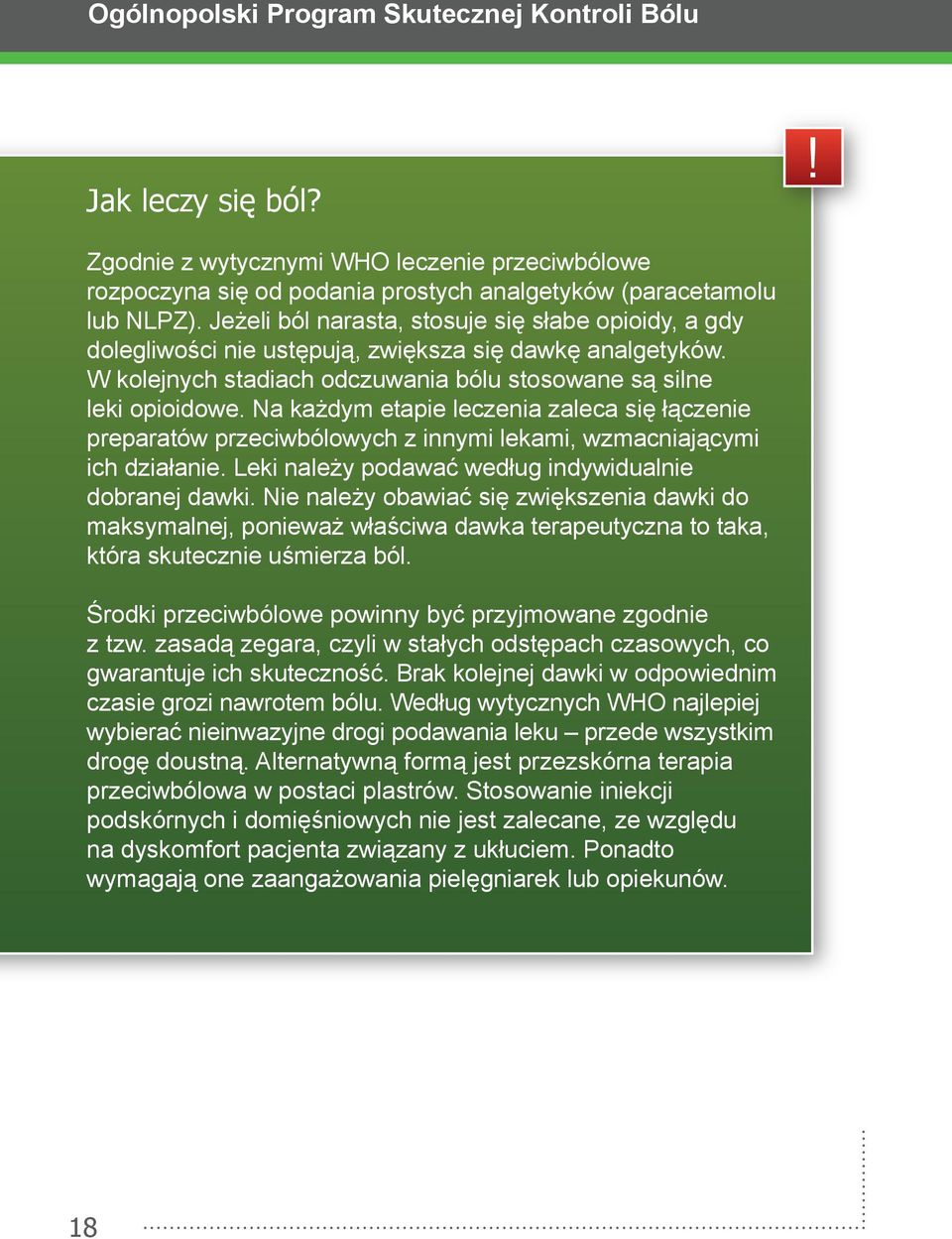 Na każdym etapie leczenia zaleca się łączenie preparatów przeciwbólowych z innymi lekami, wzmacniającymi ich działanie. Leki należy podawać według indywidualnie dobranej dawki.