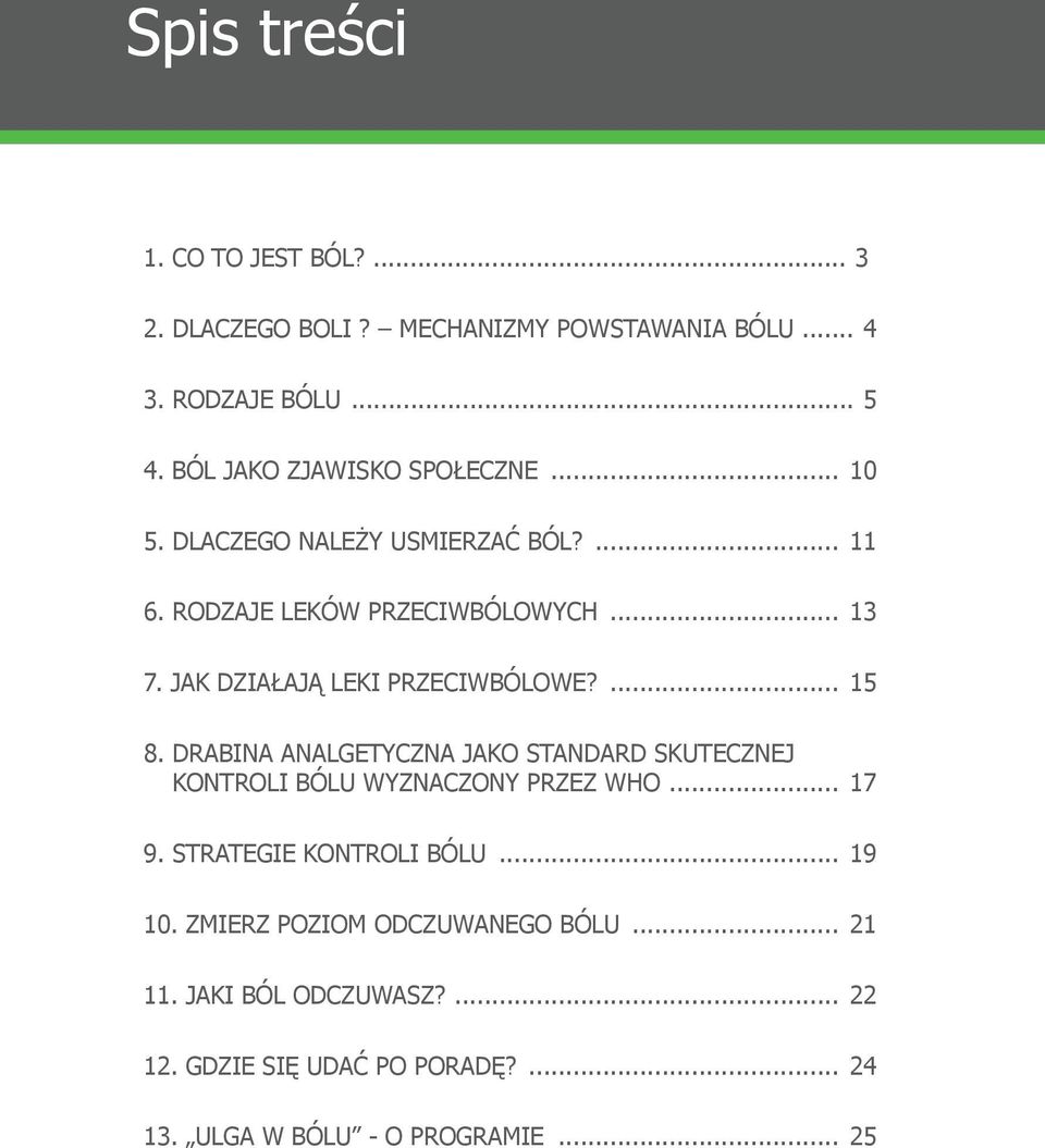 JAK DZIAŁAJĄ LEKI PRZECIWBÓLOWE?... 15 8. DRABINA ANALGETYCZNA JAKO STANDARD SKUTECZNEJ KONTROLI BÓLU WYZNACZONY PRZEZ WHO... 17 9.