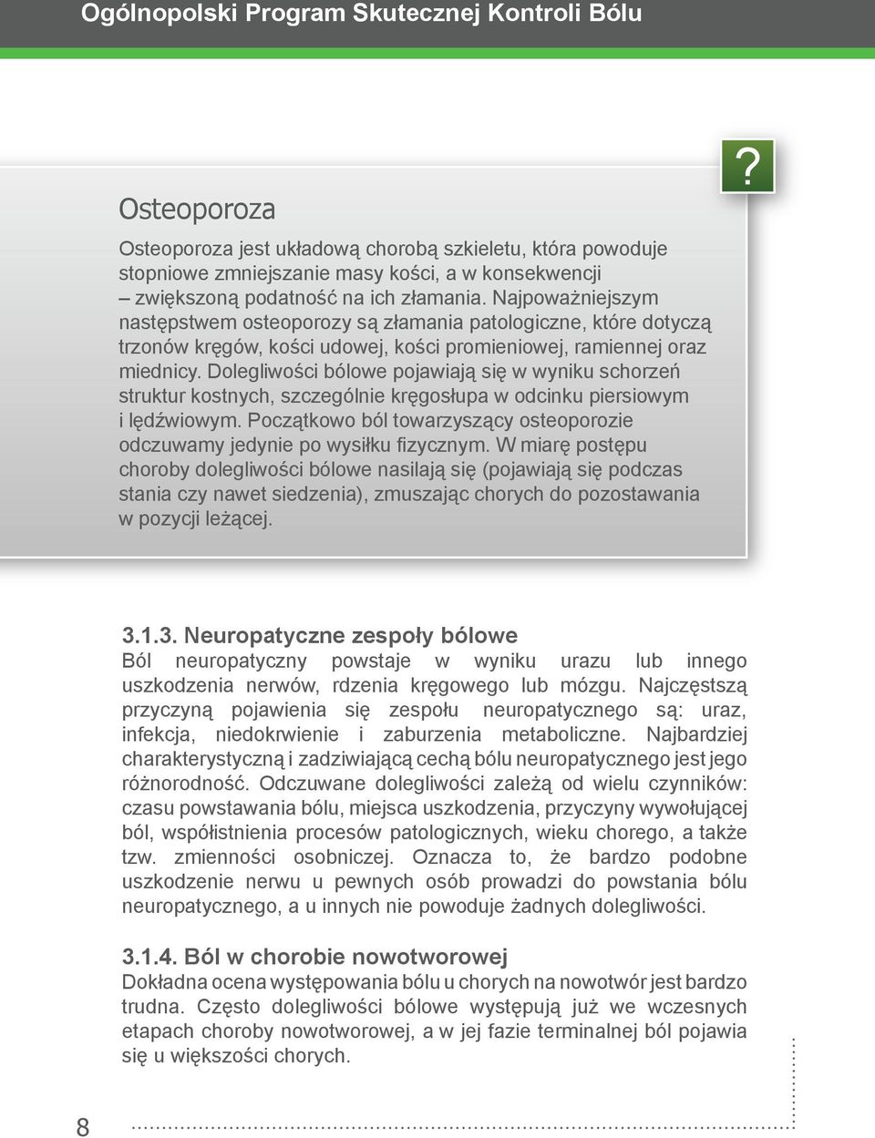 Dolegliwości bólowe pojawiają się w wyniku schorzeń struktur kostnych, szczególnie kręgosłupa w odcinku piersiowym i lędźwiowym.