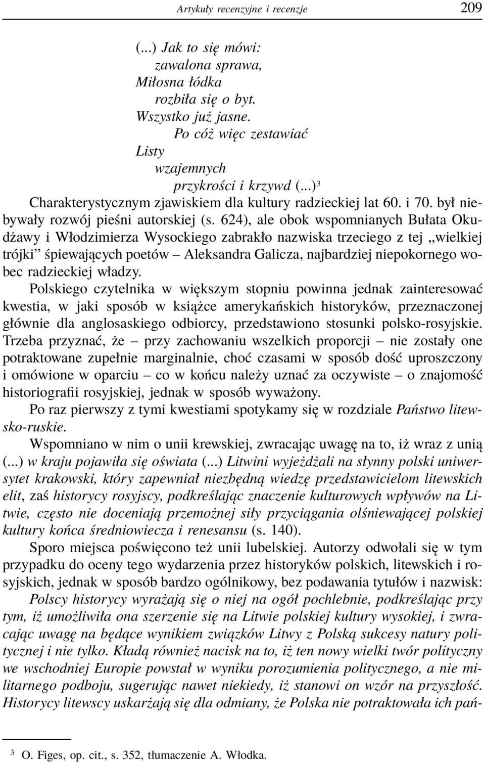 624), ale obok wspomnianych Bułata Okudżawy i Włodzimierza Wysockiego zabrakło nazwiska trzeciego z tej wielkiej trójki śpiewających poetów Aleksandra Galicza, najbardziej niepokornego wobec